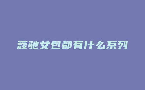 蔻驰女包都有什么系列