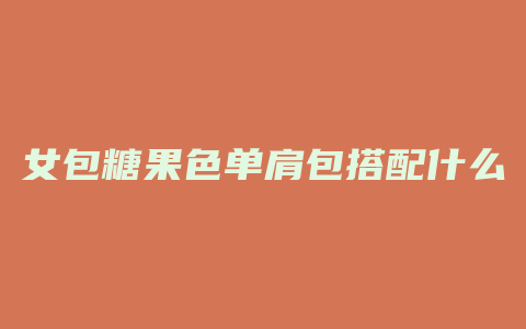 女包糖果色单肩包搭配什么