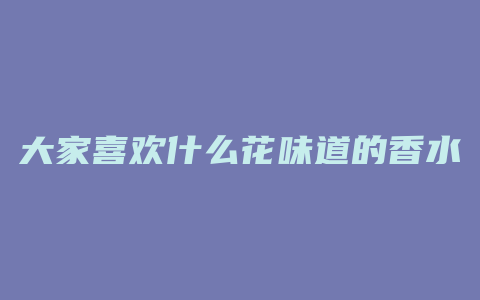大家喜欢什么花味道的香水