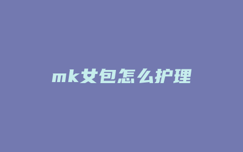 mk女包怎么护理