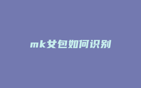 mk女包如何识别