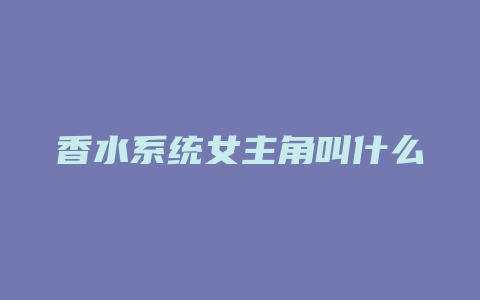 香水系统女主角叫什么