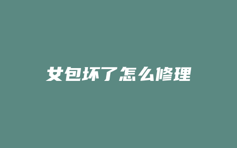 女包坏了怎么修理