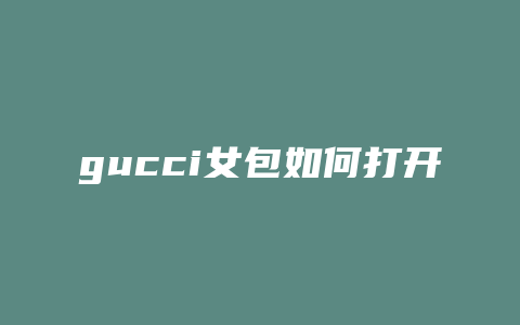 gucci女包如何打开