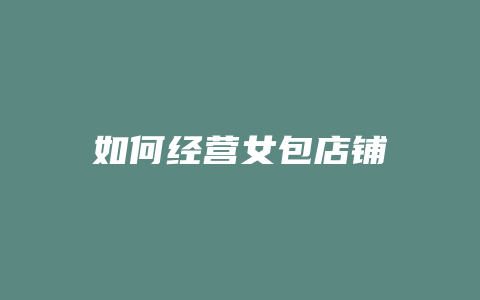 如何经营女包店铺