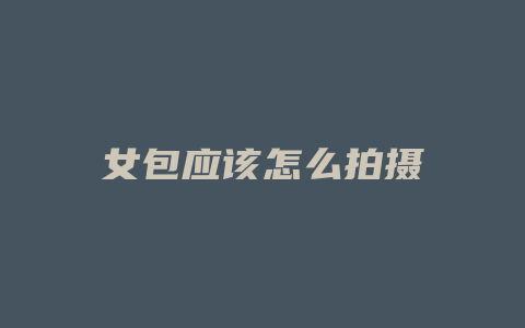 女包应该怎么拍摄