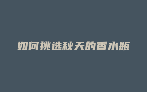 如何挑选秋天的香水瓶