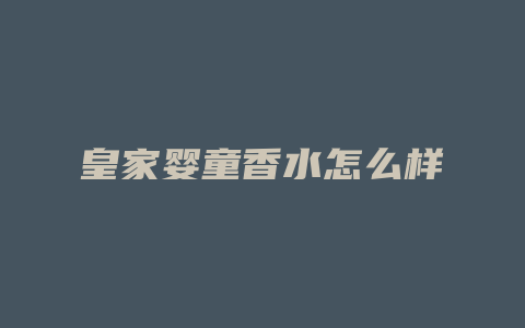 皇家婴童香水怎么样