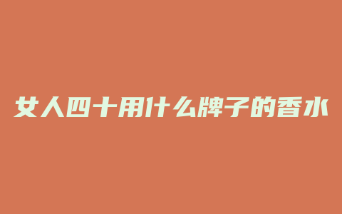 女人四十用什么牌子的香水