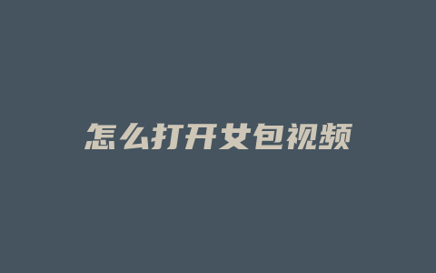 怎么打开女包视频