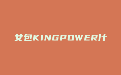女包KINGPOWER什么品牌