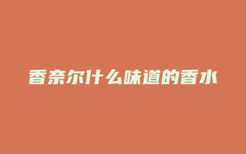 香奈尔什么味道的香水