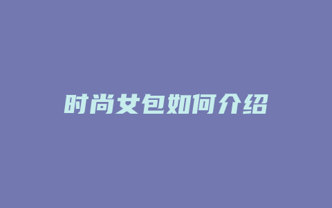 时尚女包如何介绍