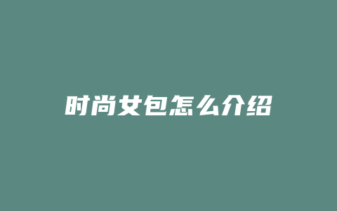 时尚女包怎么介绍