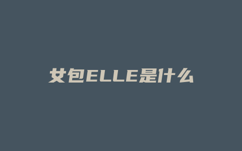 女包ELLE是什么