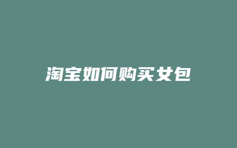 淘宝如何购买女包