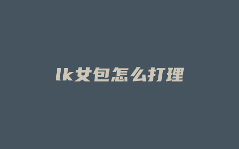 lk女包怎么打理