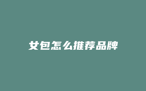 女包怎么推荐品牌