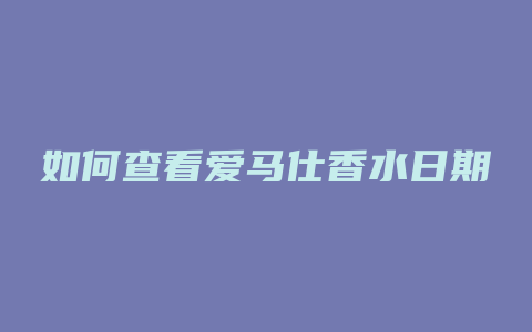如何查看爱马仕香水日期