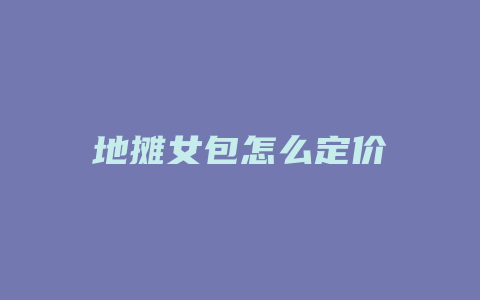 地摊女包怎么定价