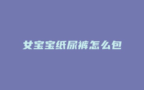 女宝宝纸尿裤怎么包