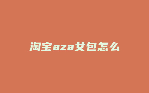 淘宝aza女包怎么