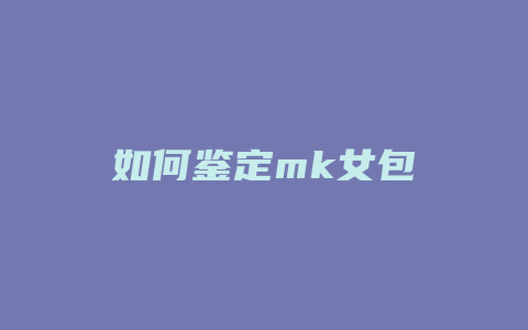 如何鉴定mk女包