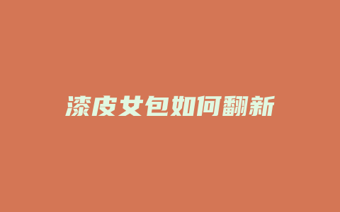 漆皮女包如何翻新