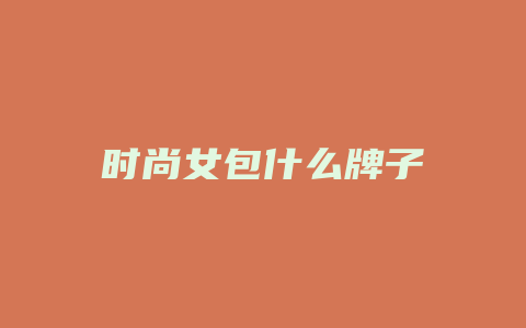 时尚女包什么牌子