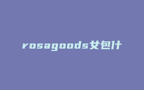 rosagoods女包什么价格