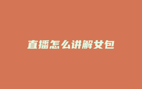 直播怎么讲解女包