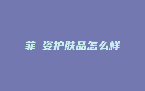 菲嫚姿护肤品怎么样