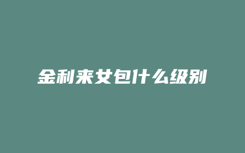 金利来女包什么级别