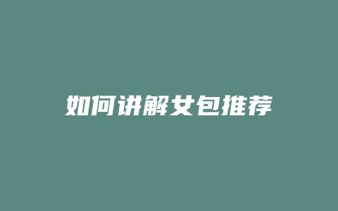 如何讲解女包推荐