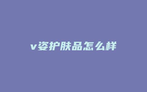 v姿护肤品怎么样