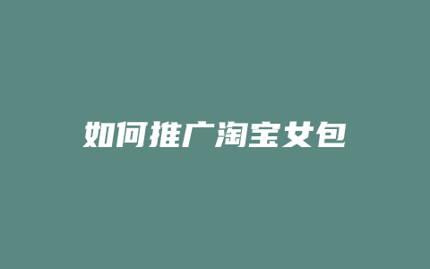如何推广淘宝女包