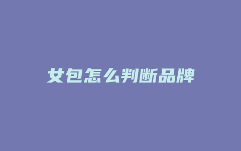 女包怎么判断品牌