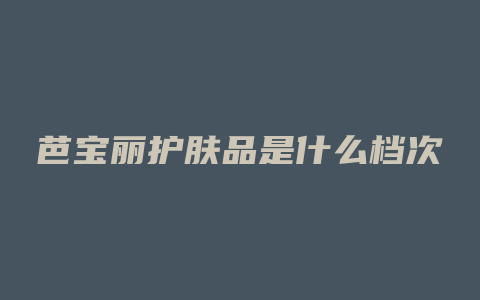 芭宝丽护肤品是什么档次