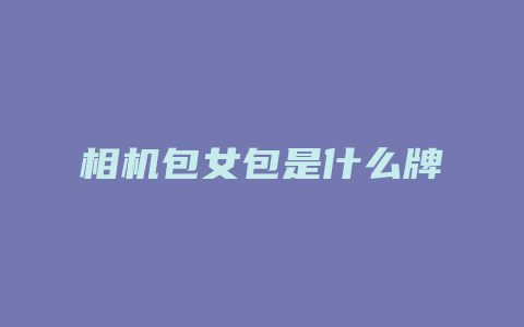 相机包女包是什么牌