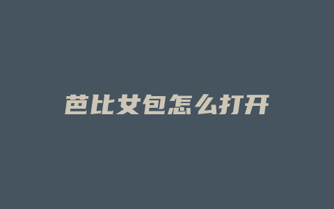 芭比女包怎么打开