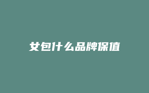 女包什么品牌保值