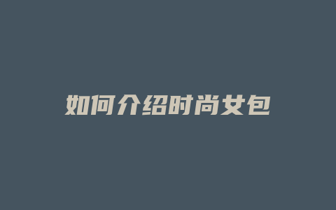 如何介绍时尚女包