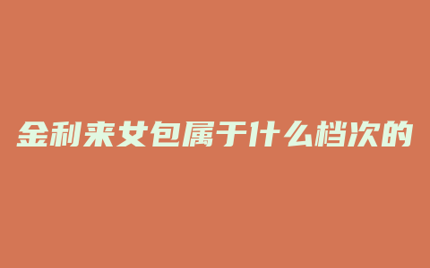 金利来女包属于什么档次的包