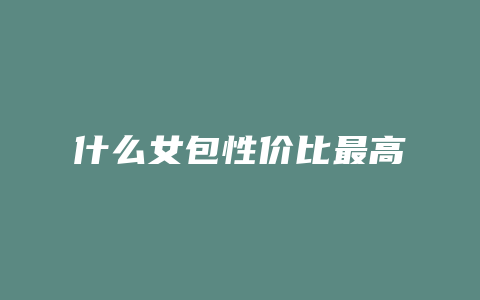 什么女包性价比最高