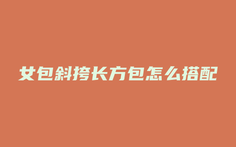 女包斜挎长方包怎么搭配