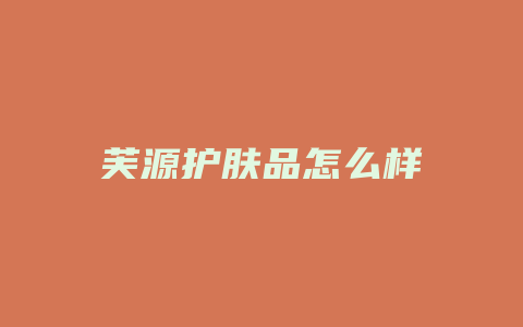 芙源护肤品怎么样