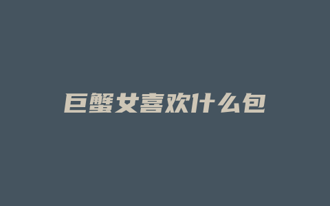 巨蟹女喜欢什么包
