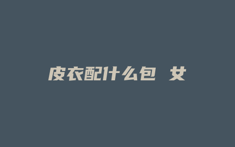 皮衣配什么包 女