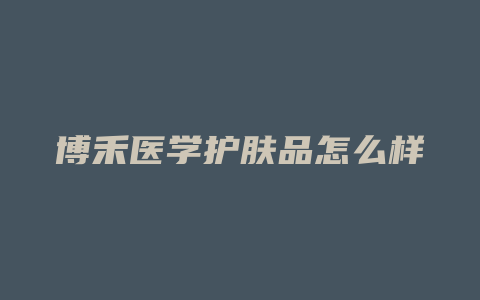 博禾医学护肤品怎么样
