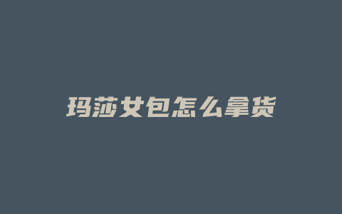 玛莎女包怎么拿货